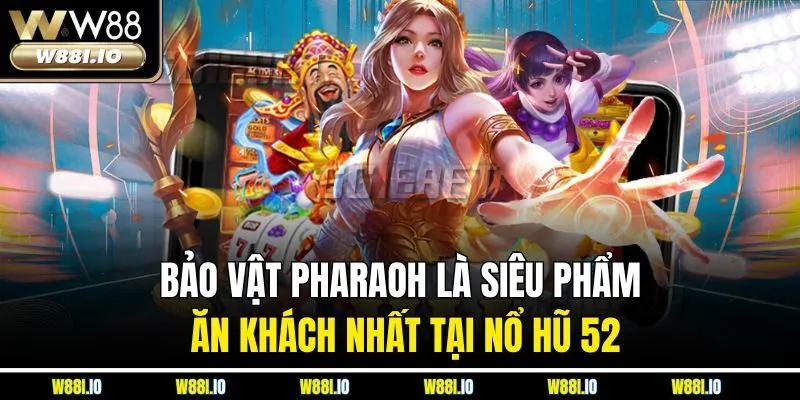 Bảo vật Pharaoh là siêu phẩm ăn khách nhất tại nổ hũ 52