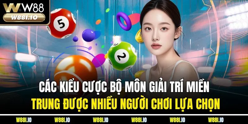 Các kiểu cược bộ môn giải trí miền Trung được nhiều người chơi lựa chọn
