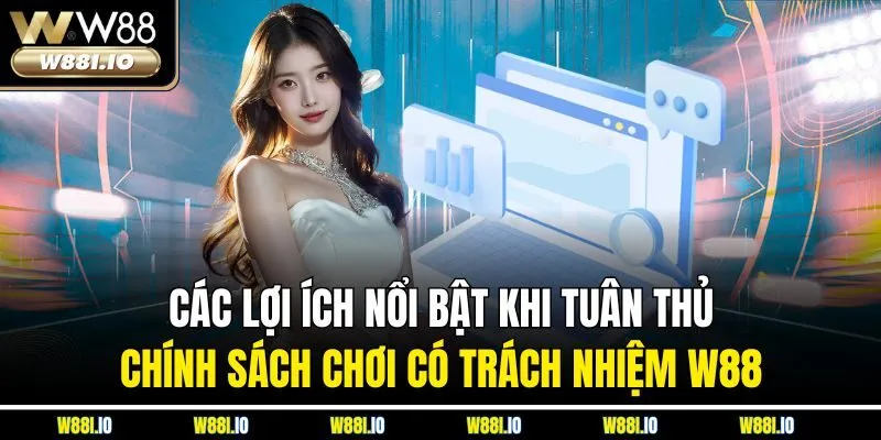 Các lợi ích nổi bật khi tuân thủ chính sách chơi có trách nhiệm W88