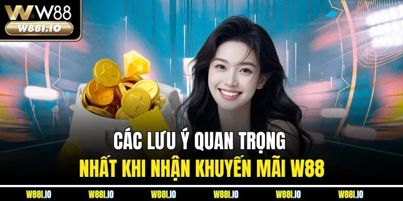 Các lưu ý quan trọng nhất khi nhận khuyến mãi W88