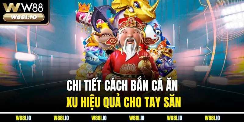 Chi tiết cách bắn cá ăn xu hiệu quả cho tay săn
