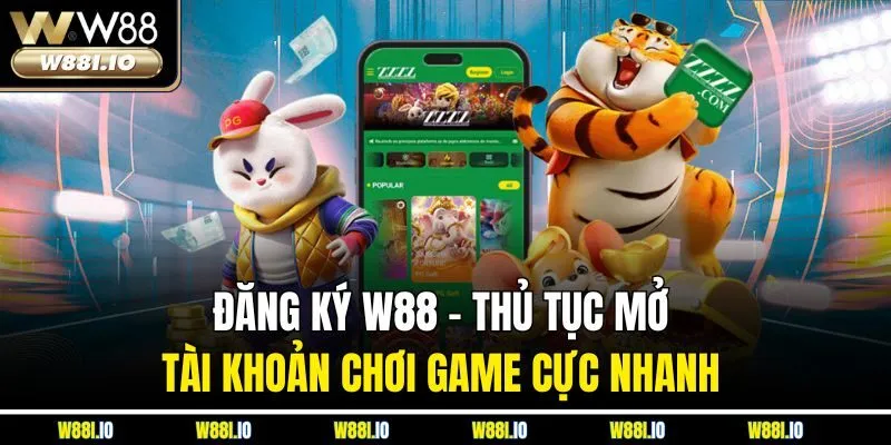 Đăng Ký W88 - Thủ Tục Mở Tài Khoản Chơi Game Cực Nhanh