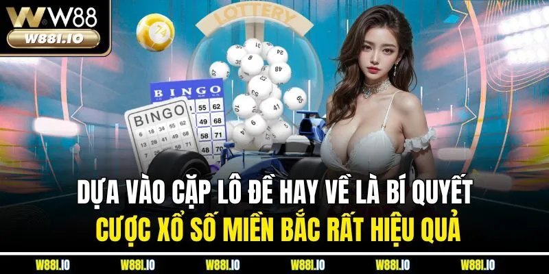 Dựa vào cặp lô đề hay về là bí quyết cược xổ số miền Bắc rất hiệu quả