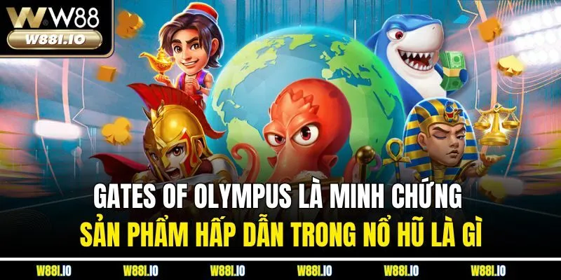 Gates of Olympus là minh chứng sản phẩm hấp dẫn trong nổ hũ là gì