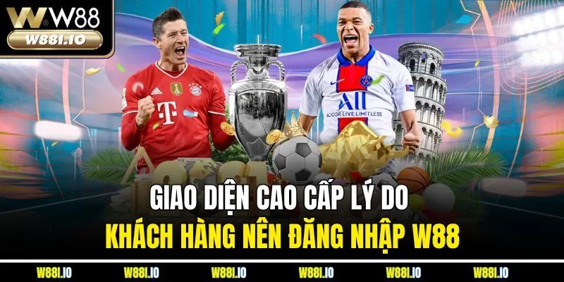 Giao diện cao cấp lý do khách hàng nên đăng nhập W88