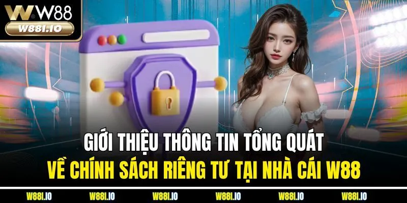 Giới thiệu thông tin tổng quát về chính sách riêng tư tại nhà cái W88