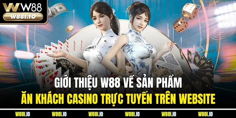 Giới thiệu W88 về sản phẩm ăn khách casino trực tuyến trên website