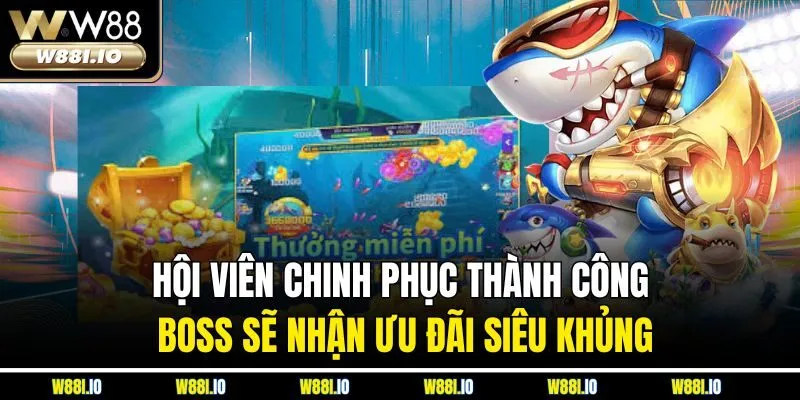 Hội viên chinh phục thành công Boss sẽ nhận ưu đãi siêu khủng