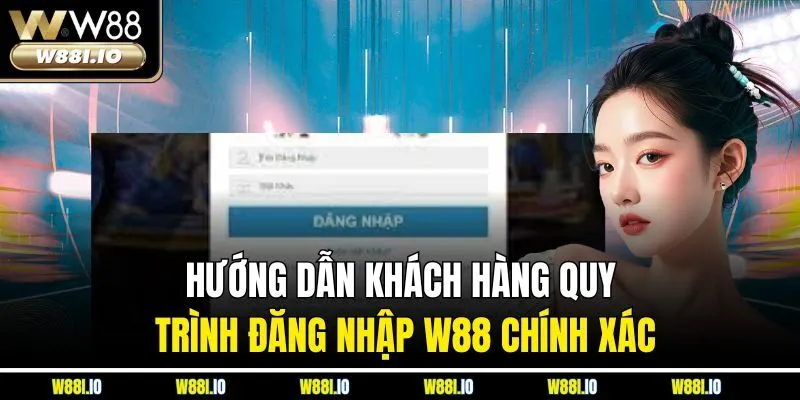 Hướng dẫn khách hàng quy trình đăng nhập W88 chính xác