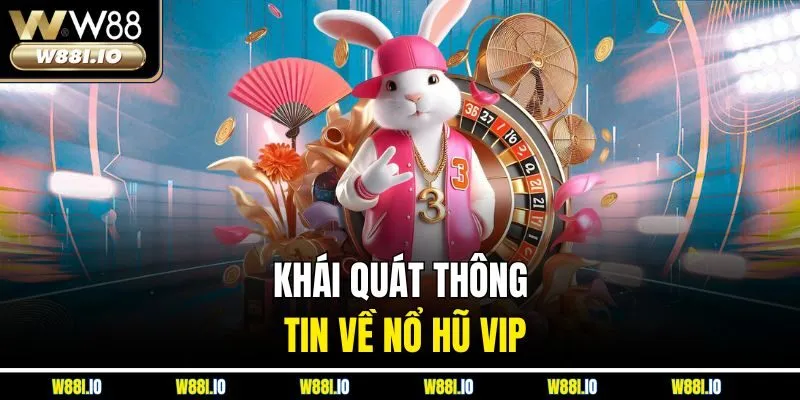 Khái quát thông tin về nổ hũ VIP