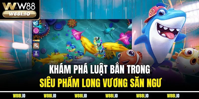 Khám phá luật bắn trong siêu phẩm Long Vương săn ngư