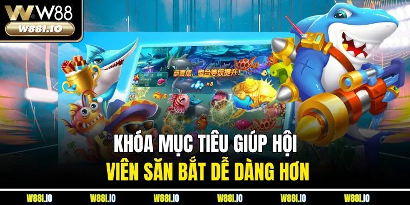 Khóa mục tiêu giúp hội viên săn bắt dễ dàng hơn