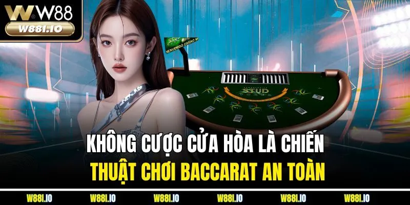 Không cược cửa hòa là chiến thuật chơi Baccarat an toàn