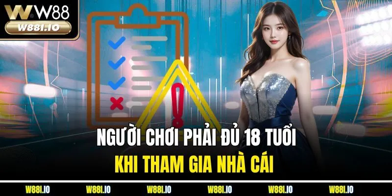 Người chơi phải đủ 18 tuổi khi tham gia nhà cái