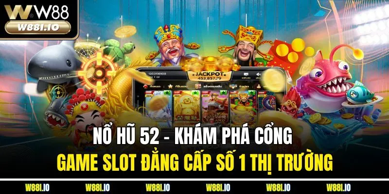 Nổ Hũ 52 - Khám Phá Cổng Game Slot Đẳng Cấp Số 1 Thị Trường