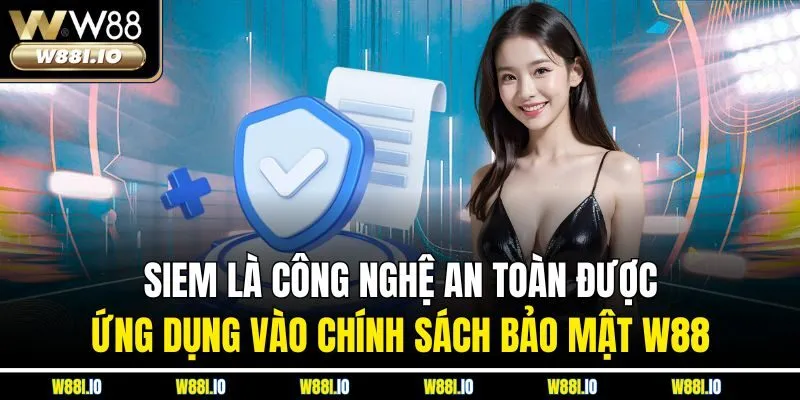 SIEM là công nghệ an toàn được ứng dụng vào chính sách bảo mật W88
