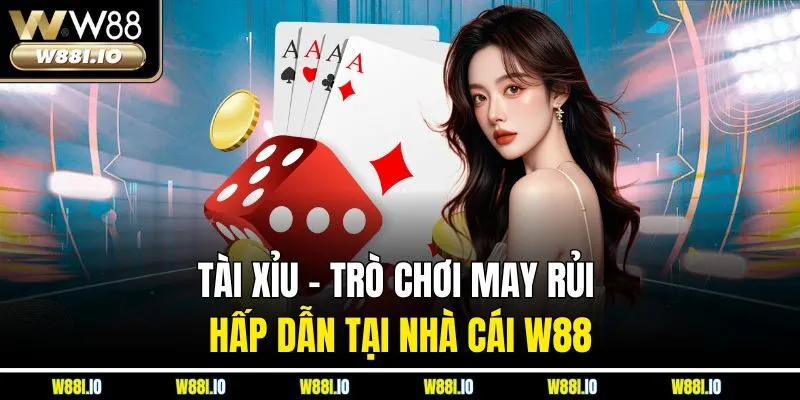 Tài Xỉu – Trò Chơi May Rủi Hấp Dẫn Tại Nhà Cái W88
