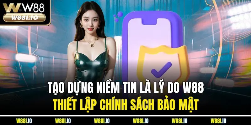 Tạo dựng niềm tin là lý do W88 thiết lập chính sách bảo mật