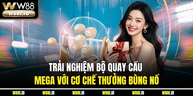 Trải nghiệm bộ quay cầu Mega với cơ chế thưởng bùng nổ