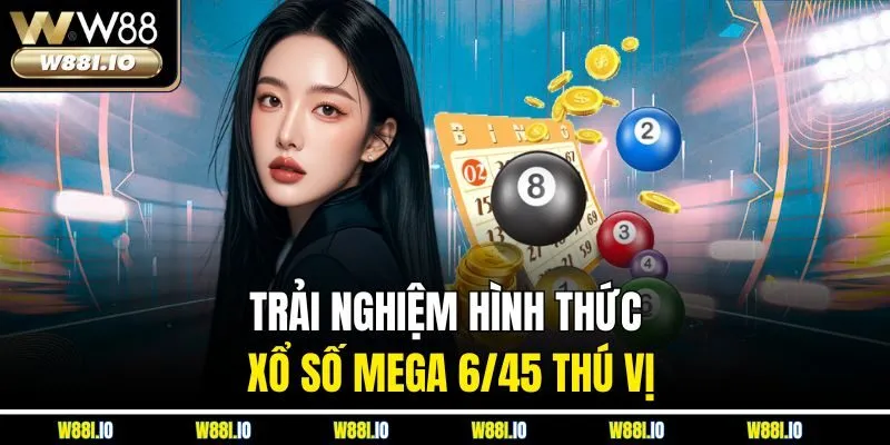 Trải nghiệm hình thức xổ số Mega 6/45 thú vị