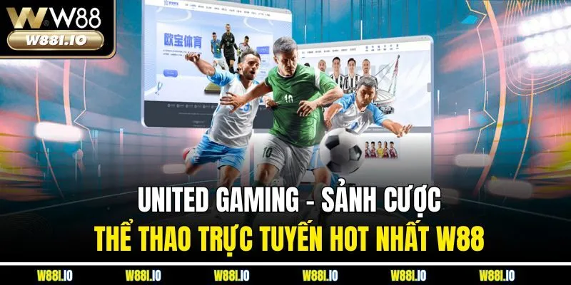 United Gaming - Sảnh Cược Thể Thao Trực Tuyến Hot Nhất W88