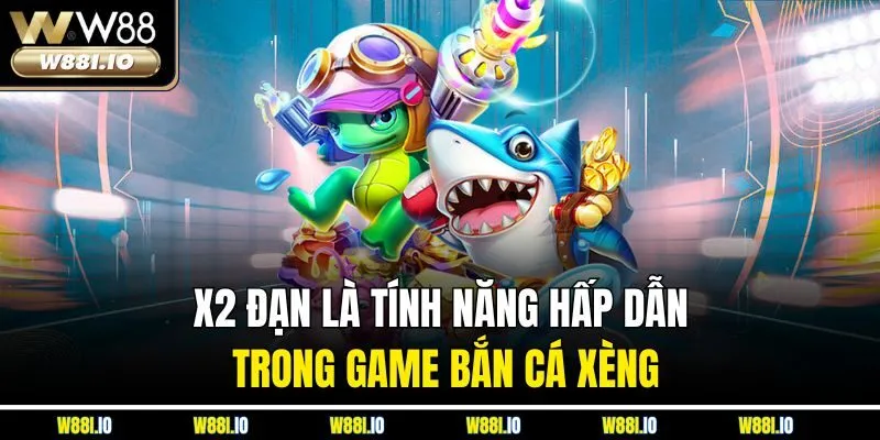 X2 đạn là tính năng hấp dẫn trong game bắn cá xèng
