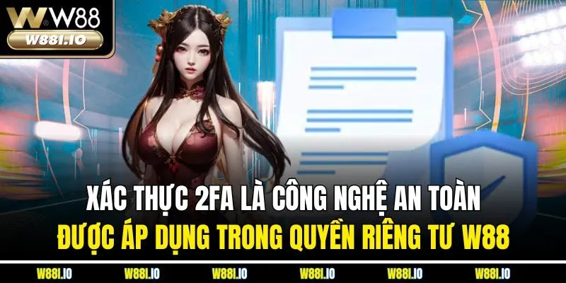 Xác thực 2FA là công nghệ an toàn được áp dụng trong quyền riêng tư W88