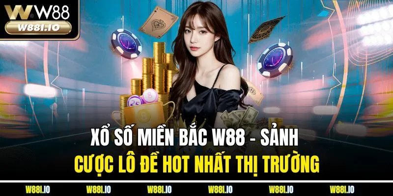 Xổ Số Miền Bắc W88 - Sảnh Cược Lô Đề Hot Nhất Thị Trường