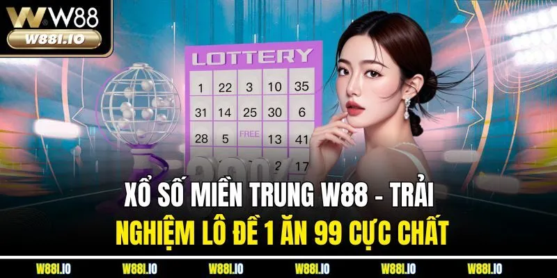 Xổ Số Miền Trung W88 - Trải Nghiệm Lô Đề 1 Ăn 99 Cực Chất
